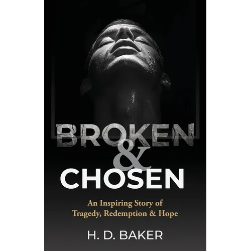 Broken & Chosen: An Inspiring Story of Tragedy, Redemption & Hope