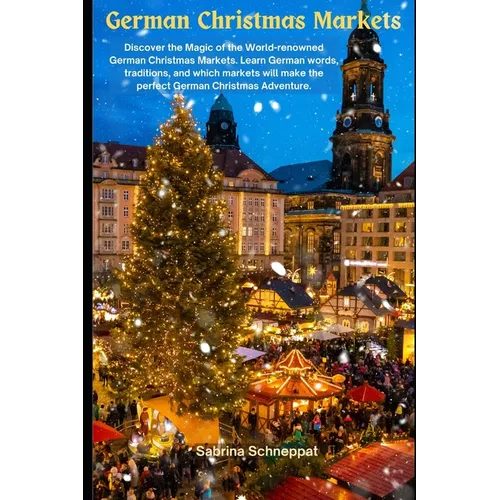German Christmas Markets: Discover the Magic of the World-renowned German Christmas Markets. Learn German words, traditions, and which markets will ma