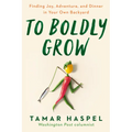 To Boldly Grow: Finding Joy, Adventure, and Dinner in Your Own Backyard