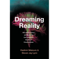 Dreaming Reality: How Neuroscience and Mysticism Can Unlock the Secrets of Consciousness