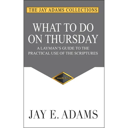 What to Do on Thursday: A Layman's Guide to the Practical Use of the Scriptures