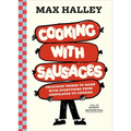 Cooking with Sausages: Delicious Things to Make with Everything from Chipolatas to Chorizo