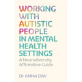 Working with Autistic People in Mental Health Settings: A Neurodiversity Affirmative Guide