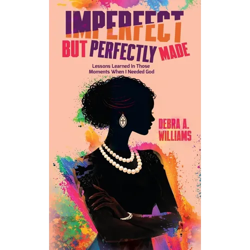 Imperfect But Perfectly Made: Lessons Learned In Those Moments When I Needed God