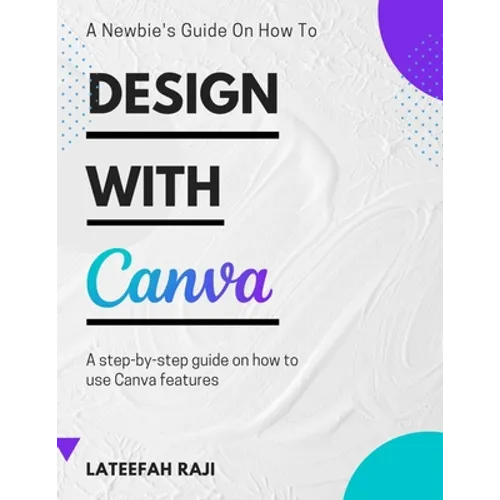 Design with Canva: A complete guide on how to use Canva.