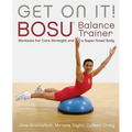 Get on It!: Bosu(r) Balance Trainer Workouts for Core Strength and a Super Toned Body