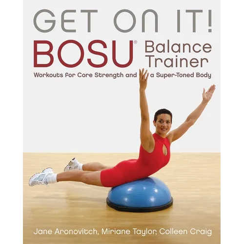 Get on It!: Bosu(r) Balance Trainer Workouts for Core Strength and a Super Toned Body