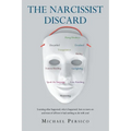 The Narcissist Discard: Learning what happened, why it happened, and how to move on, and most of all, how it had nothing to do with you