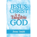 Jesus Christ Is a Tangible God