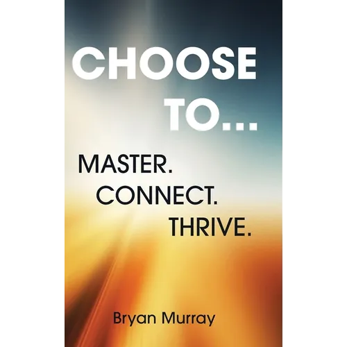 Choose To...: Master. Connect. Thrive.