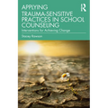 Applying Trauma-Sensitive Practices in School Counseling: Interventions for Achieving Change