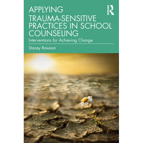 Applying Trauma-Sensitive Practices in School Counseling: Interventions for Achieving Change