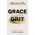 Grace Fueled Grit: How God's Grace Empowers You to Overcome, Forge Ahead, and Flourish