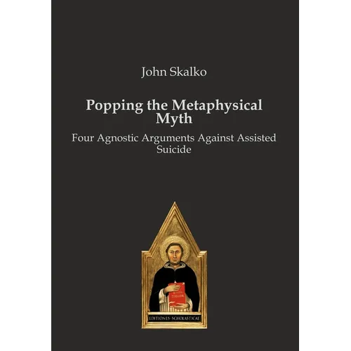 Popping the Metaphysical Myth: Four Agnostic Arguments Against Assisted Suicide