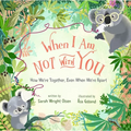 When I Am Not with You: How We're Together, Even When We're Apart