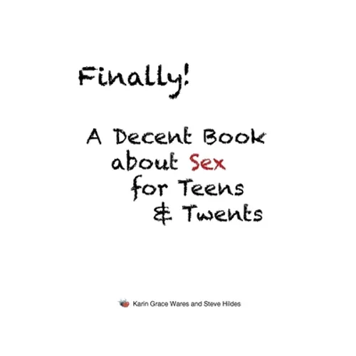 Finally!: A Decent Book about Sex for Teens and Twents