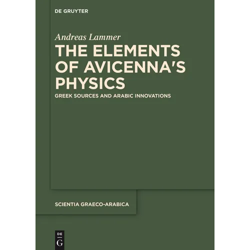 The Elements of Avicenna's Physics: Greek Sources and Arabic Innovations