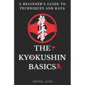 The Kyokushin Basics: A Beginner's Guide to Techniques and Kata