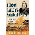 Hudson Taylor's Spiritual Secret: A Life of Prayer, Surrender, and Enduring Faith