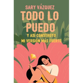 Todo lo puedo: Y así construyo mi versión más fuerte