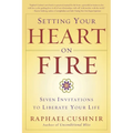 Setting Your Heart on Fire: Seven Invitations to Liberate Your Life