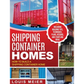 Shipping Container Homes: How to Build a Shipping Container Home - Including Building Tips, Techniques, Plans, Designs, and Startling Ideas