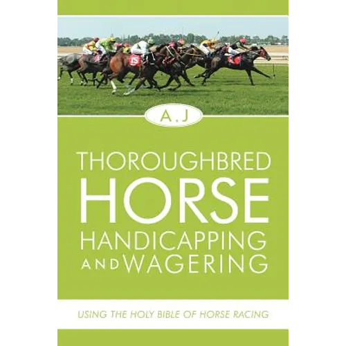 Thoroughbred Horse Handicapping and Wagering: Using the Holy Bible of Horse Racing