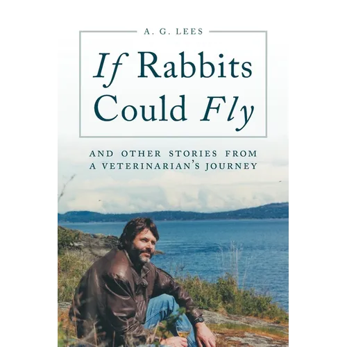 If Rabbits Could Fly: And Other Stories From A Veterinarian's Journey