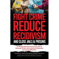 The Smart Society's Guide on How to Fight Crime, Reduce Recidivism, and Close Jails & Prisons: 10 Things American Society Can Do to Decrease Crime and