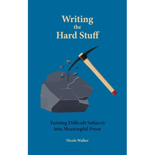 Writing the Hard Stuff: Turning Difficult Subjects Into Meaningful Prose