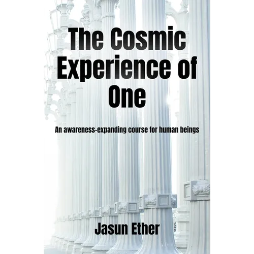 The Cosmic Experience of One: An awareness-expanding course for human beings