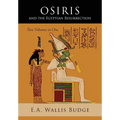 Osiris and the Egyptian Resurrection: Two Volumes Bound in One