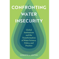 Confronting Water Insecurity: Global Institutions and the Transformation of Water Science, Policy, and Practice