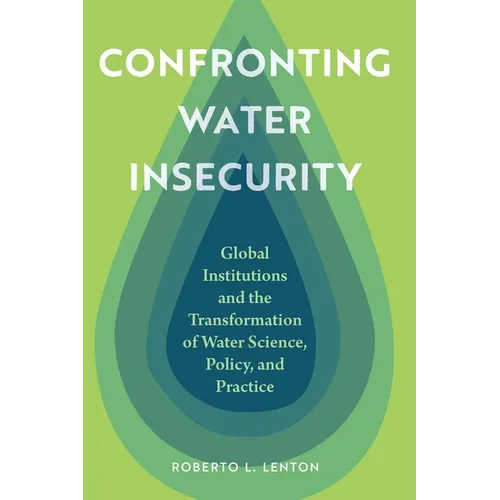 Confronting Water Insecurity: Global Institutions and the Transformation of Water Science, Policy, and Practice