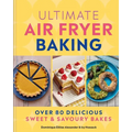 Ultimate Air Fryer Baking: Over 80 Delicious Sweet and Savoury Bakes