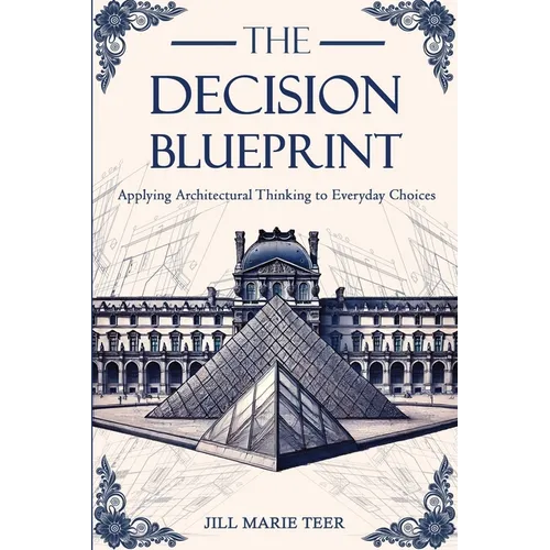 The Decision Blueprint: Applying Architectural Thinking to Everyday Choices