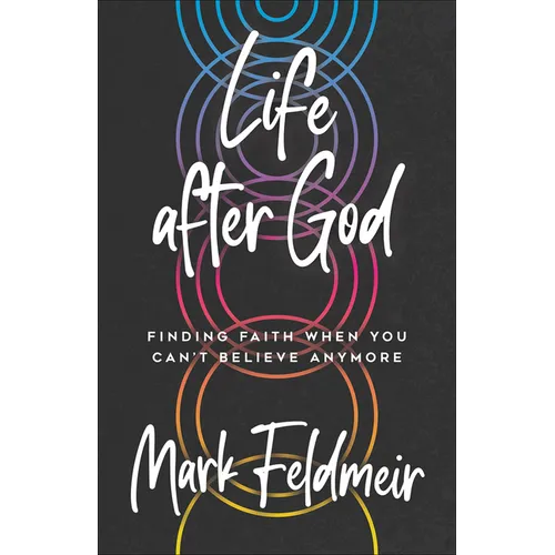 Life After God: Finding Faith When You Can't Believe Anymore