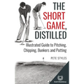 The Short Game, Distilled: Illustrated Guide to Pitching, Chipping, Bunkers and Putting