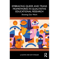 Embracing Queer and Trans Frameworks in Qualitative Educational Research: Showing Our Work