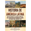 Historia de América Latina: Una guía fascinante de la historia de América del Sur, la guerra mexicano-estadounidense, la guerra del Paraguay, Bras