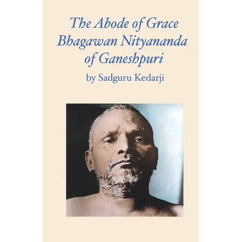 The Abode of Grace. Bhagawan Nityananda of Ganeshpuri.