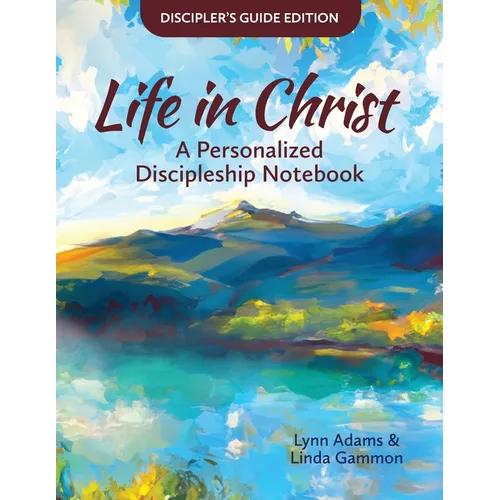 Life in Christ: Life in Christ: A Personalized Discipleship Notebook - Discipler's Guide Edition