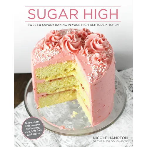 Sugar High: Sweet & Savory Baking in Your High-Altitude Kitchen