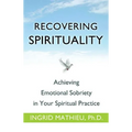 Recovering Spirituality: Achieving Emotional Sobriety in Your Spiritual Practice