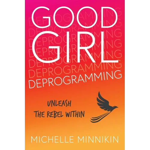 Good Girl Deprogramming: Unleash The Rebel Within