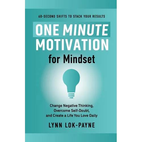 One Minute Motivation for Mindset: Change Negative Thinking, Overcome Self-Doubt, and Create a Life You Love Daily