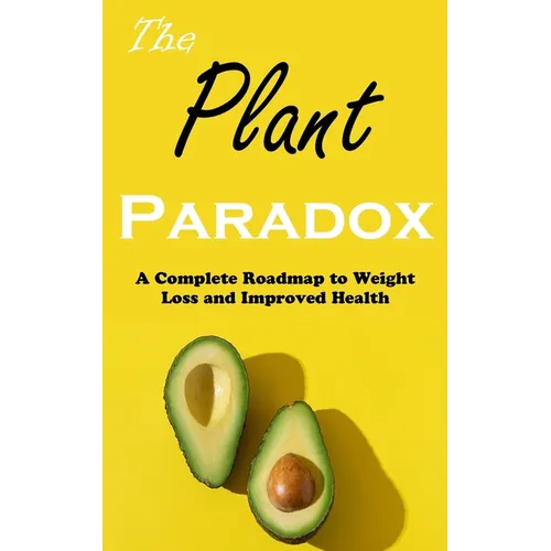 The Plant Paradox: A Complete Roadmap to Weight Loss and Improved Health