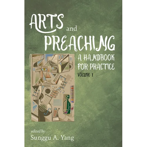 Arts and Preaching: A Handbook for Practice, Volume 1
