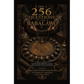 The 256 Questions to Ask a Babalawo: A Practical Guide to Ifa Divination, Spiritual Clarity, and Alignment with Olodumare