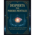 Despierta tus Poderes Mentales: Despierta tu poder interior con herramientas mentales, sabiduría espiritual y ciencia aplicada.
